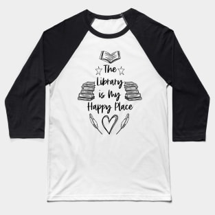 The Library is My Happy Place - Black - Librarian Quotes Baseball T-Shirt